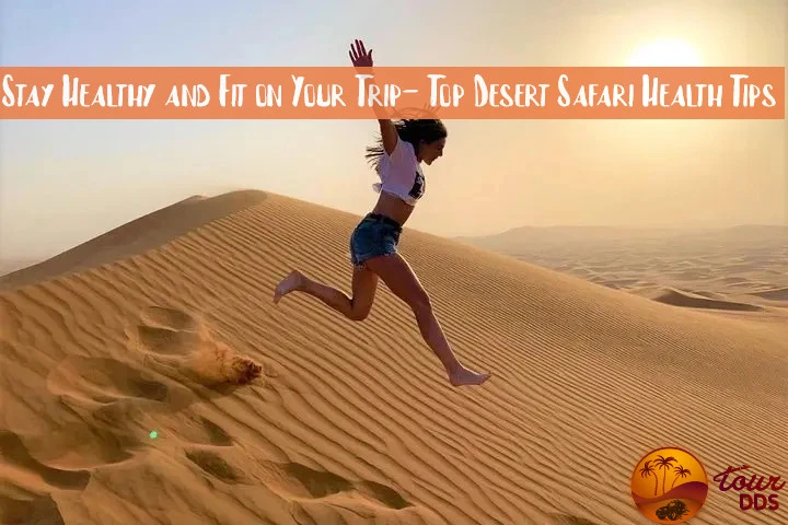 Stay Healthy and Fit on Your Trip- Top Desert Safari Health Tips