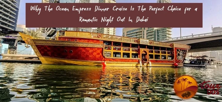 Why The Ocean Empress Dinner Cruise Is The Perfect Choice for a Romantic Night Out In Dubai