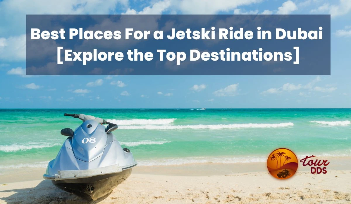 Best Places For a Jetski Ride in Dubai: Explore the Top Destinations