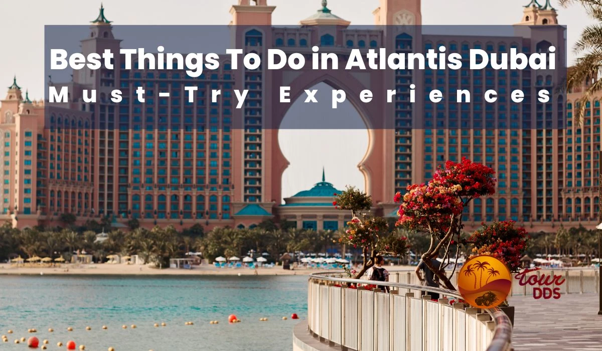 Best Things To Do in Atlantis Dubai | Must-Try Experiences In 2023