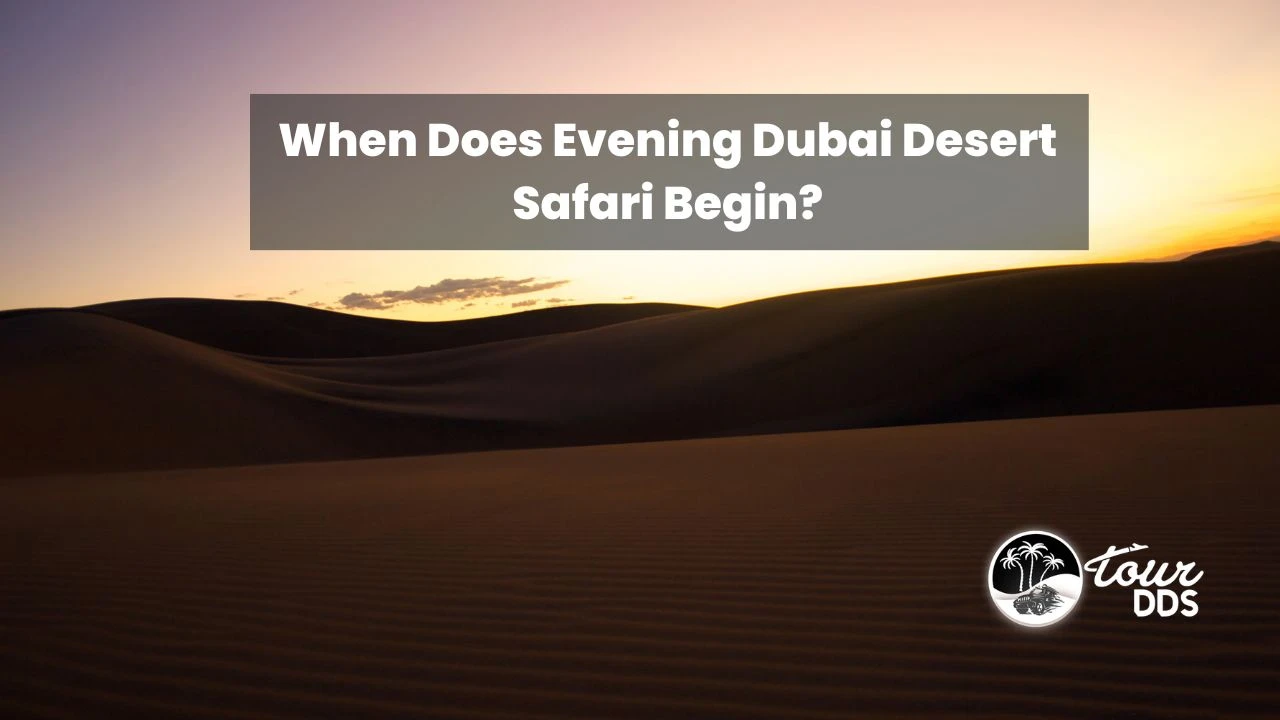 When Does Evening Dubai Desert Safari Begin?