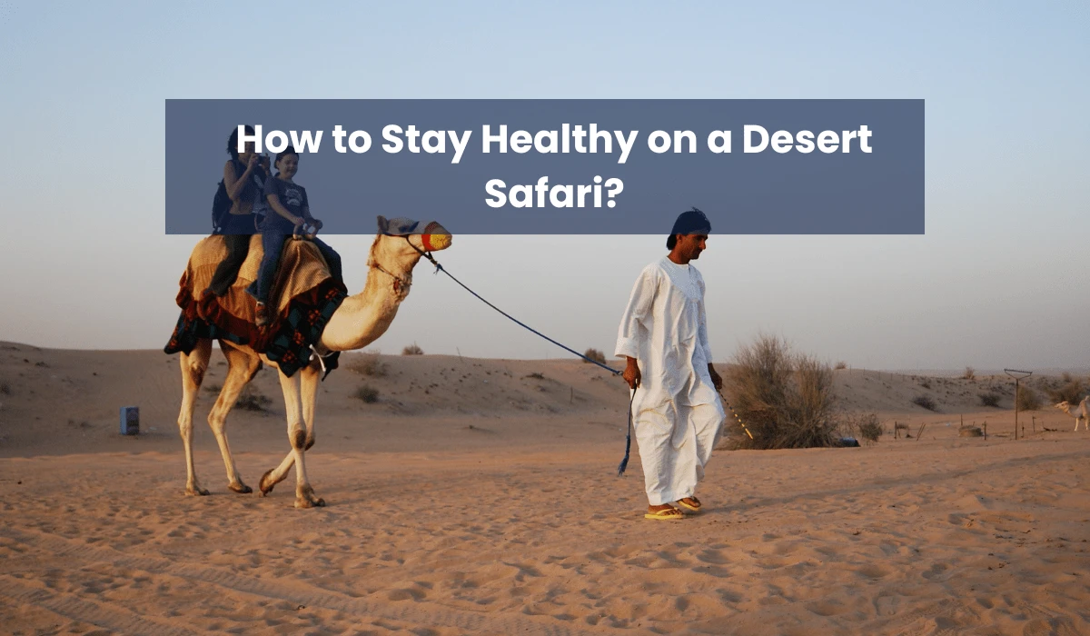 How to Stay Healthy on a Desert Safari?