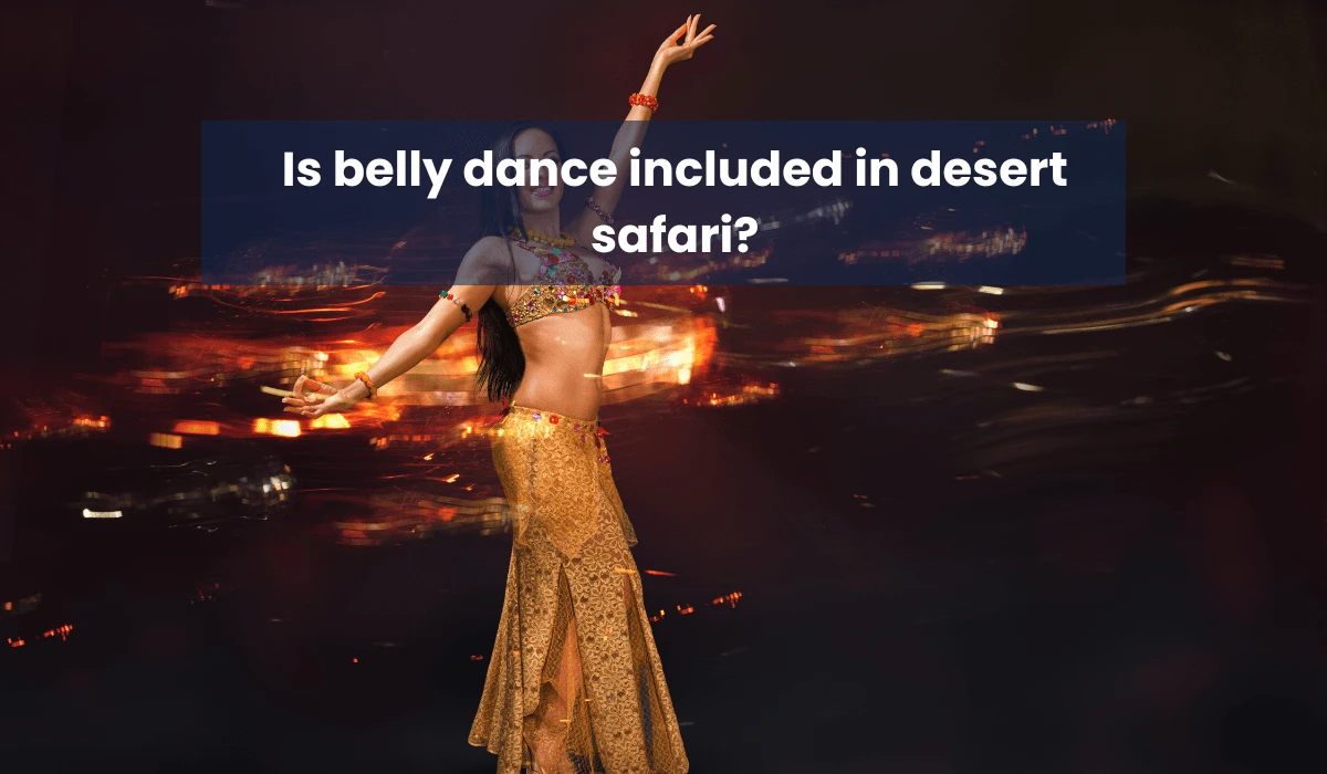 Is belly dance included in desert safari?